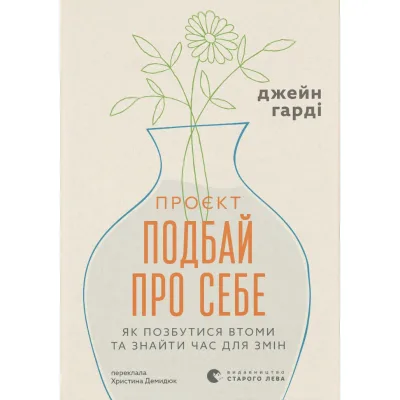Книга Проєкт "Подбай про себе". Як позбутися втоми та знайти час для змін - Джейн Гарді Видавництво Старого Лева (9789664485453)