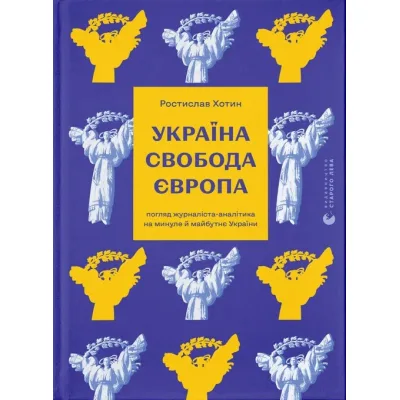 Книга Україна. Свобода. Європа - Ростислав Хотин Видавництво Старого Лева (9789664483664)