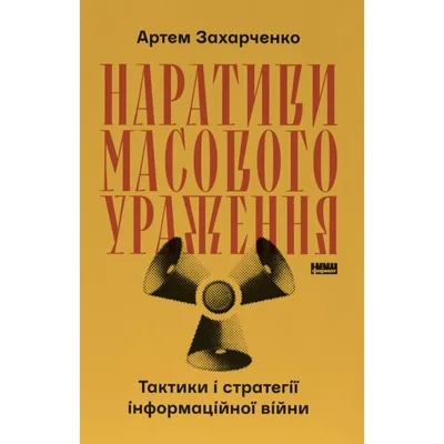 Книга Наративи масового ураження. Тактики і стратегії інформаційної війни - Артем Захарченко Наш Формат (9786178651046)