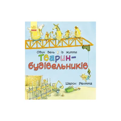 Книга Тварини-працівники. Один день із життя тварин-будівельників - Шерон Рентта Ранок (9786170996800)