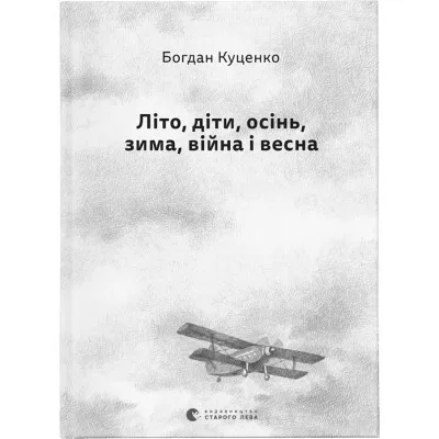 Книга Літо, діти, осінь, зима, війна і весна - Богдан Куценко Видавництво Старого Лева (9789664482469)