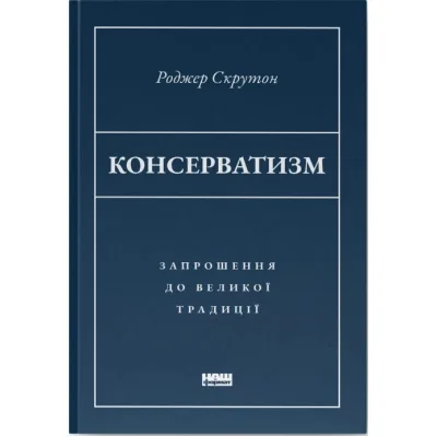 Книга Консерватизм. Запрошення до великої традиції - Роджер Скрутон Наш Формат (9786178115715)