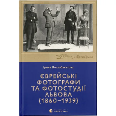 Книга Єврейські фотографи та фотостудії Львова (1860-1939) - Ірина Котлобулатова Видавництво Старого Лева (9789664481486)
