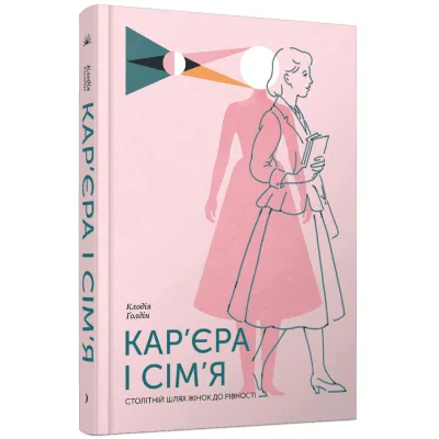 Книга Кар'єра і сім'я: столітній шлях жінок до рівності - Клодія Ґолдін Ще одну сторінку (9786175225714)